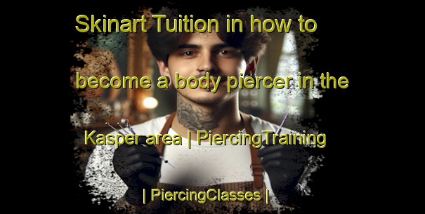 Skinart Tuition in how to become a body piercer in the Kasper area | PiercingTraining | PiercingClasses | SkinartTraining-Russian Federation